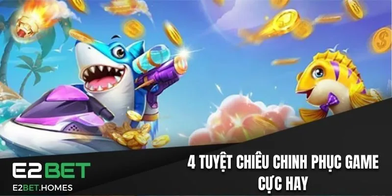 4 tuyệt chiêu chinh phục game cực hay và dễ ăn điểm