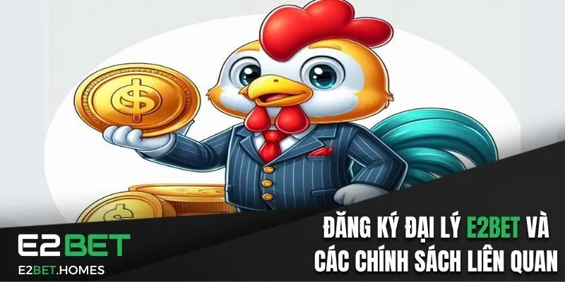 Đăng Ký Đại Lý E2Bet Và Các Chính Sách Liên Quan