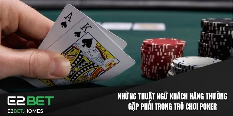 Những thuật ngữ khách hàng thường gặp phải trong trò chơi Poker