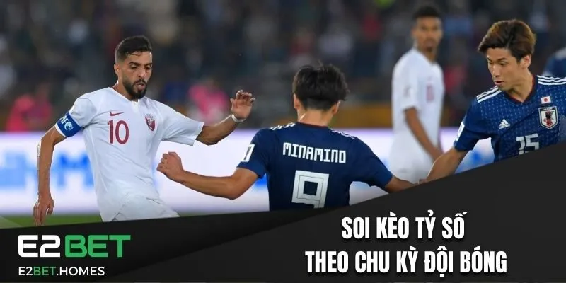 Soi kèo tỷ số theo chu kỳ đội bóng 