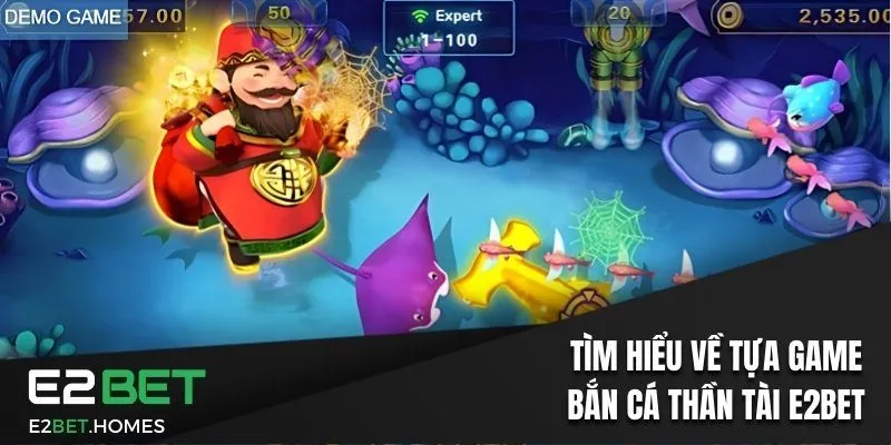 Tìm hiểu về tựa game Bắn cá Thần Tài E2bet